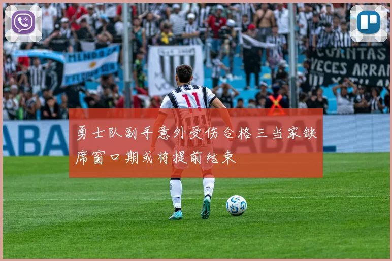 勇士队副手意外受伤合格三当家缺席窗口期或将提前结束